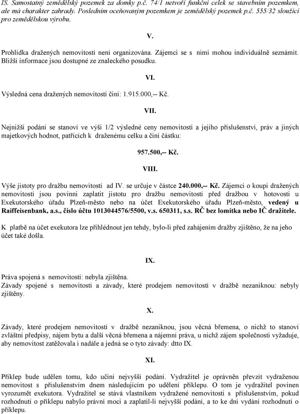 Výsledná cena dražených nemovitostí činí: 1.915.000,-- Kč. VII.