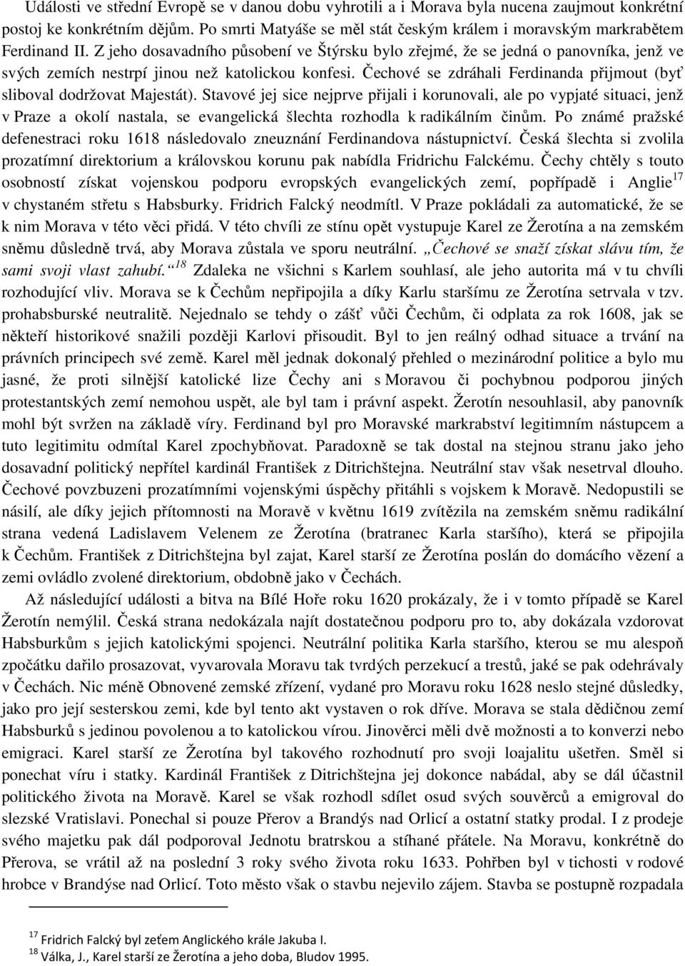 Z jeho dosavadního působení ve Štýrsku bylo zřejmé, že se jedná o panovníka, jenž ve svých zemích nestrpí jinou než katolickou konfesi.