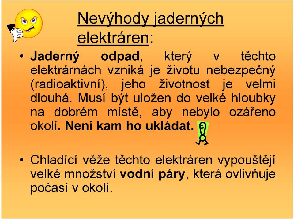 Musí být uložen do velké hloubky na dobrém místě, aby nebylo ozářeno okolí.