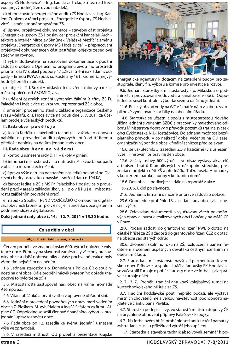 Architektura a interiér, Miroslav Šimůnek, Valašské Mezříčí a změnu projektu Energetické úspory MŠ Hodslavice přepracování projektové dokumentace v části zastřešení objektu ze sedlové střechy na