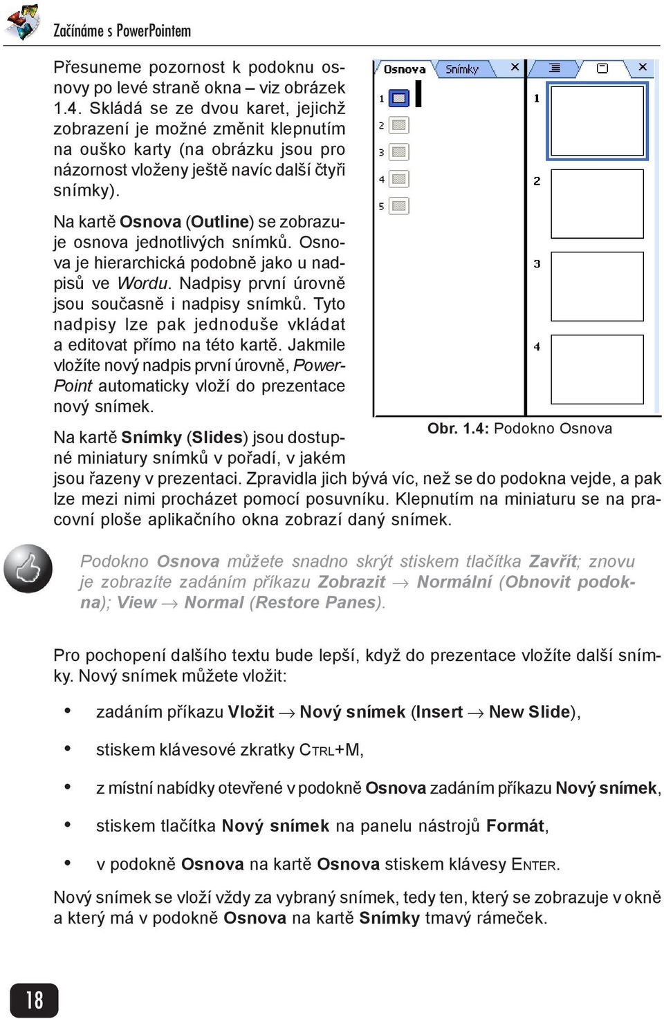 Na kartě Osnova (Outline) se zobrazuje osnova jednotlivých snímků. Osnova je hierarchická podobně jako u nadpisů ve Wordu. Nadpisy první úrovně jsou současně i nadpisy snímků.