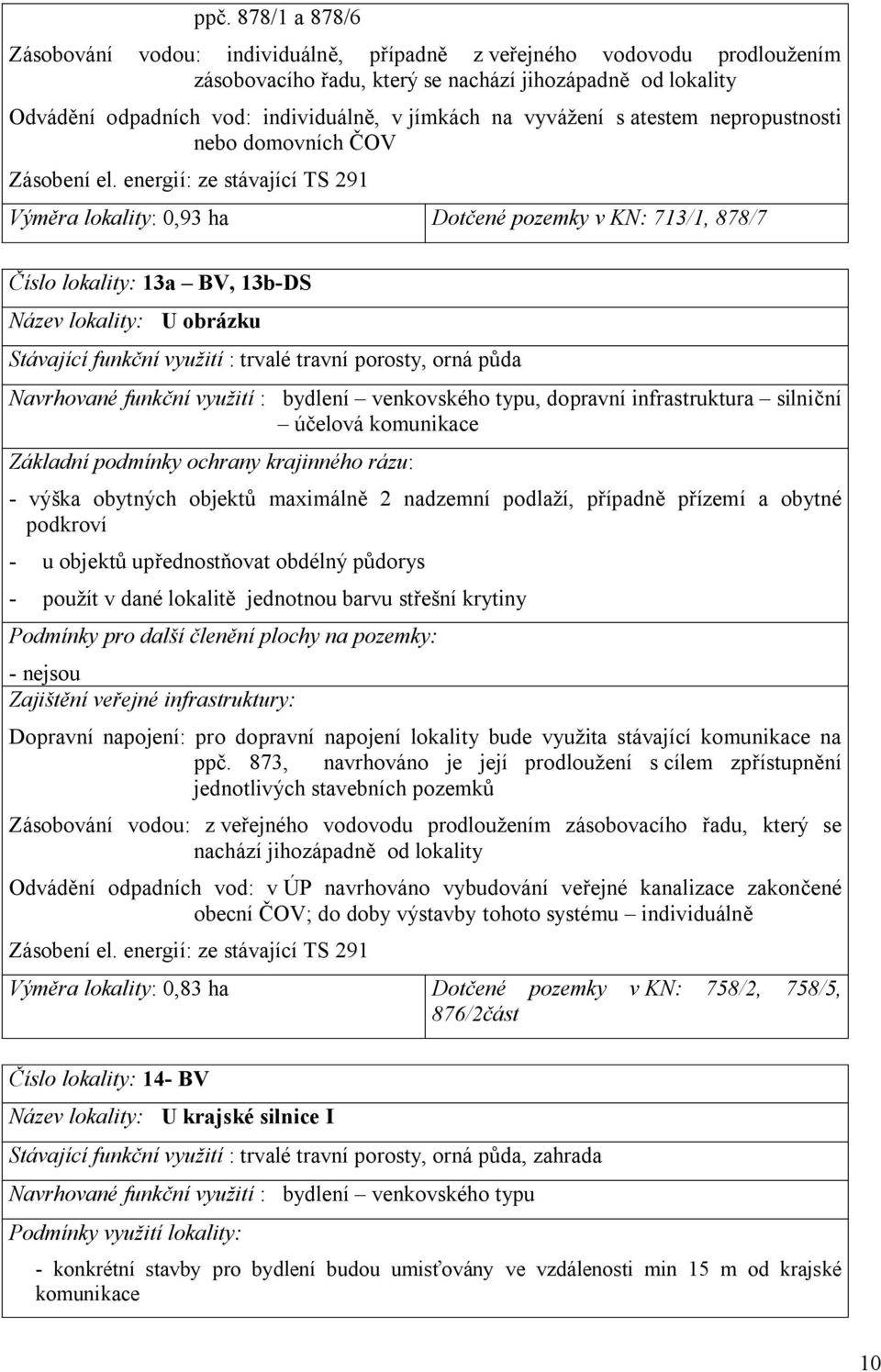 energií: ze stávající TS 291 Výměra lokality: 0,93 ha Dotčené pozemky v KN: 713/1, 878/7 Číslo lokality: 13a BV, 13b-DS Název lokality: U obrázku Stávající funkční využití : trvalé travní porosty,