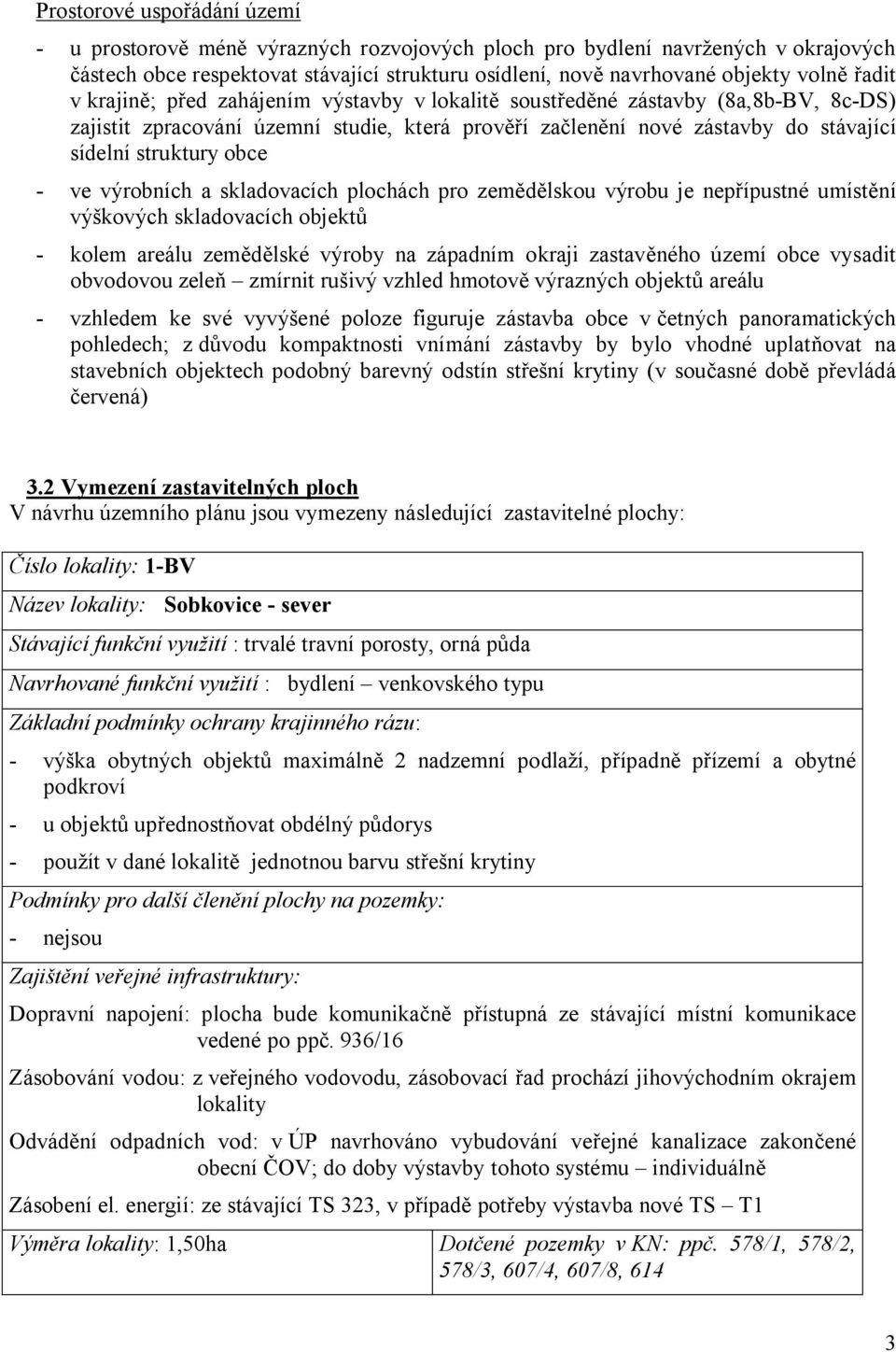 - ve výrobních a skladovacích plochách pro zemědělskou výrobu je nepřípustné umístění výškových skladovacích objektů - kolem areálu zemědělské výroby na západním okraji zastavěného území obce vysadit