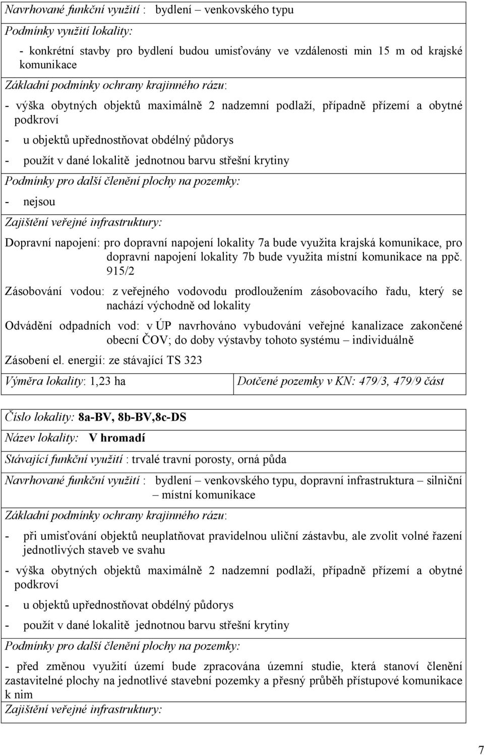 střešní krytiny Podmínky pro další členění plochy na pozemky: - nejsou Zajištění veřejné infrastruktury: Dopravní napojení: pro dopravní napojení lokality 7a bude využita krajská komunikace, pro