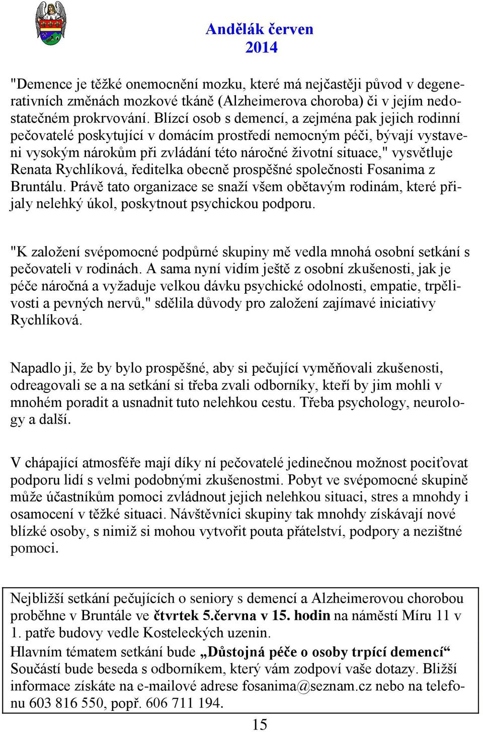 Renata Rychlíková, ředitelka obecně prospěšné společnosti Fosanima z Bruntálu. Právě tato organizace se snaţí všem obětavým rodinám, které přijaly nelehký úkol, poskytnout psychickou podporu.