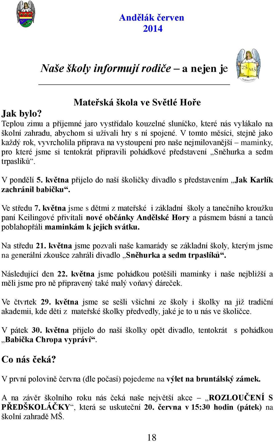 V tomto měsíci, stejně jako kaţdý rok, vyvrcholila příprava na vystoupení pro naše nejmilovanější maminky, pro které jsme si tentokrát připravili pohádkové představení Sněhurka a sedm trpaslíků.