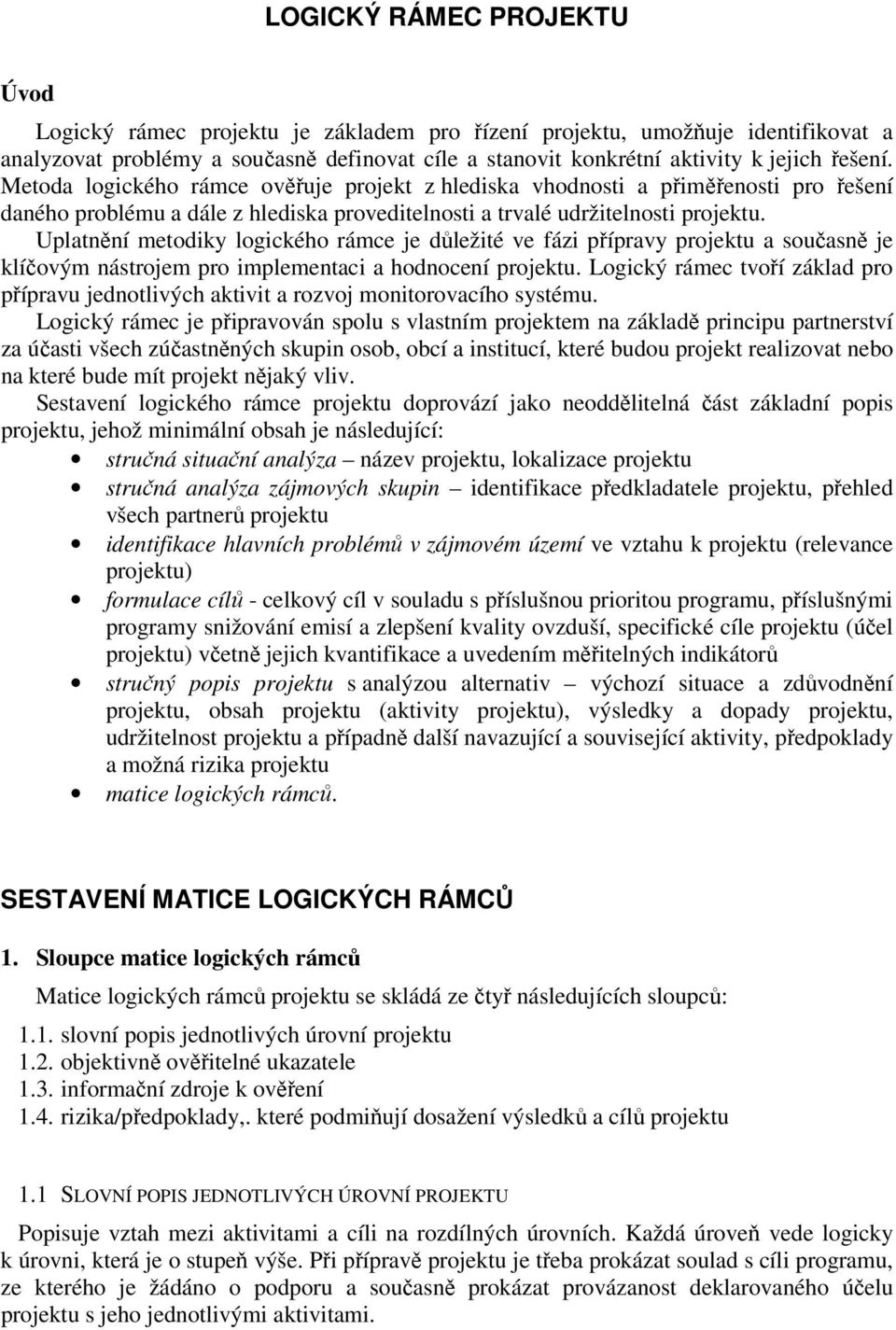 Uplatnění metodiky logického rámce je důležité ve fázi přípravy projektu a současně je klíčovým nástrojem pro implementaci a hodnocení projektu.