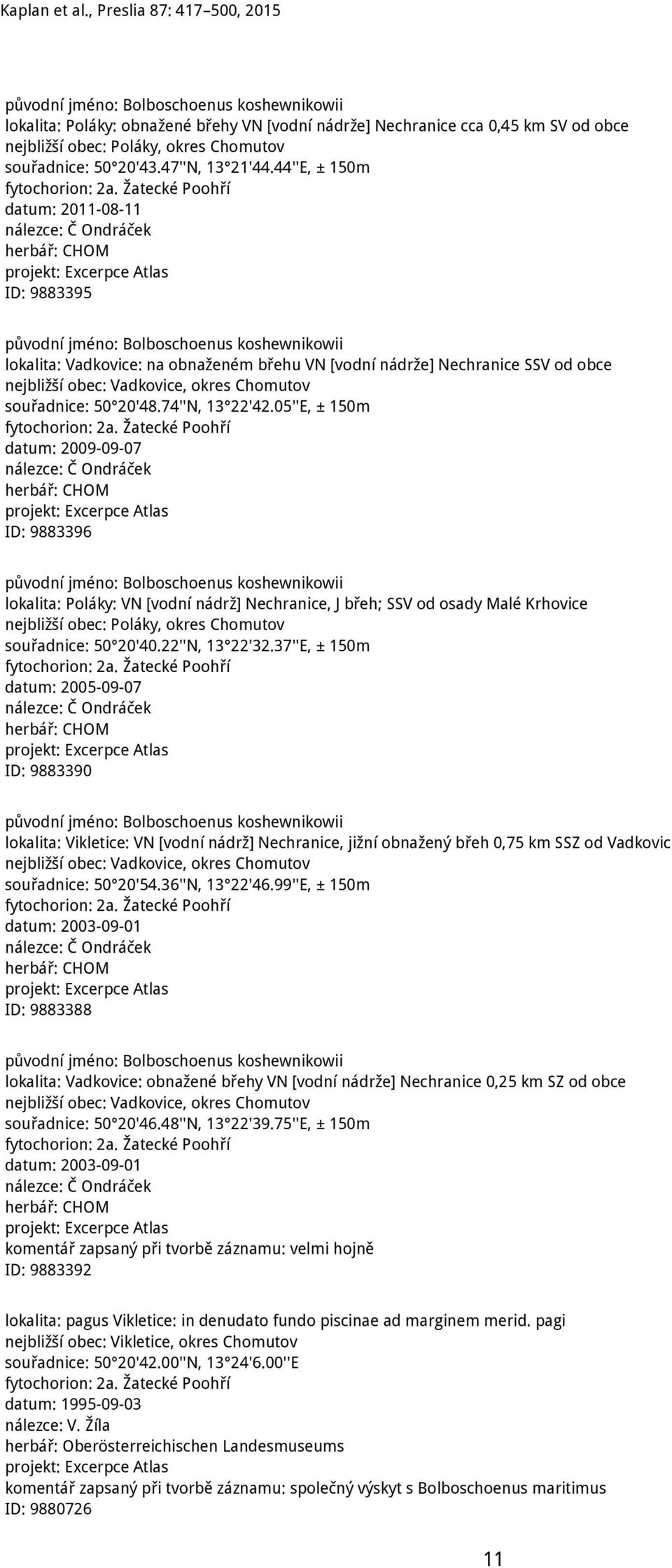 44''E, ± 150m datum: 2011-08-11 nálezce: Č Ondráček ID: 9883395 původní jméno: Bolboschoenus koshewnikowii lokalita: Vadkovice: na obnaženém břehu VN [vodní nádrže] Nechranice SSV od obce nejbližší