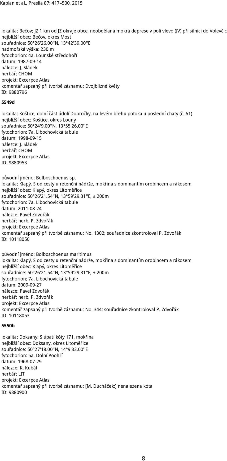 Lounské středohoří datum: 1987-09-14 komentář zapsaný při tvorbě záznamu: Dvojblizné květy ID: 9880796 5549d lokalita: Koštice, dolní část údolí Dobročky, na levém břehu potoka u poslední chaty (č.