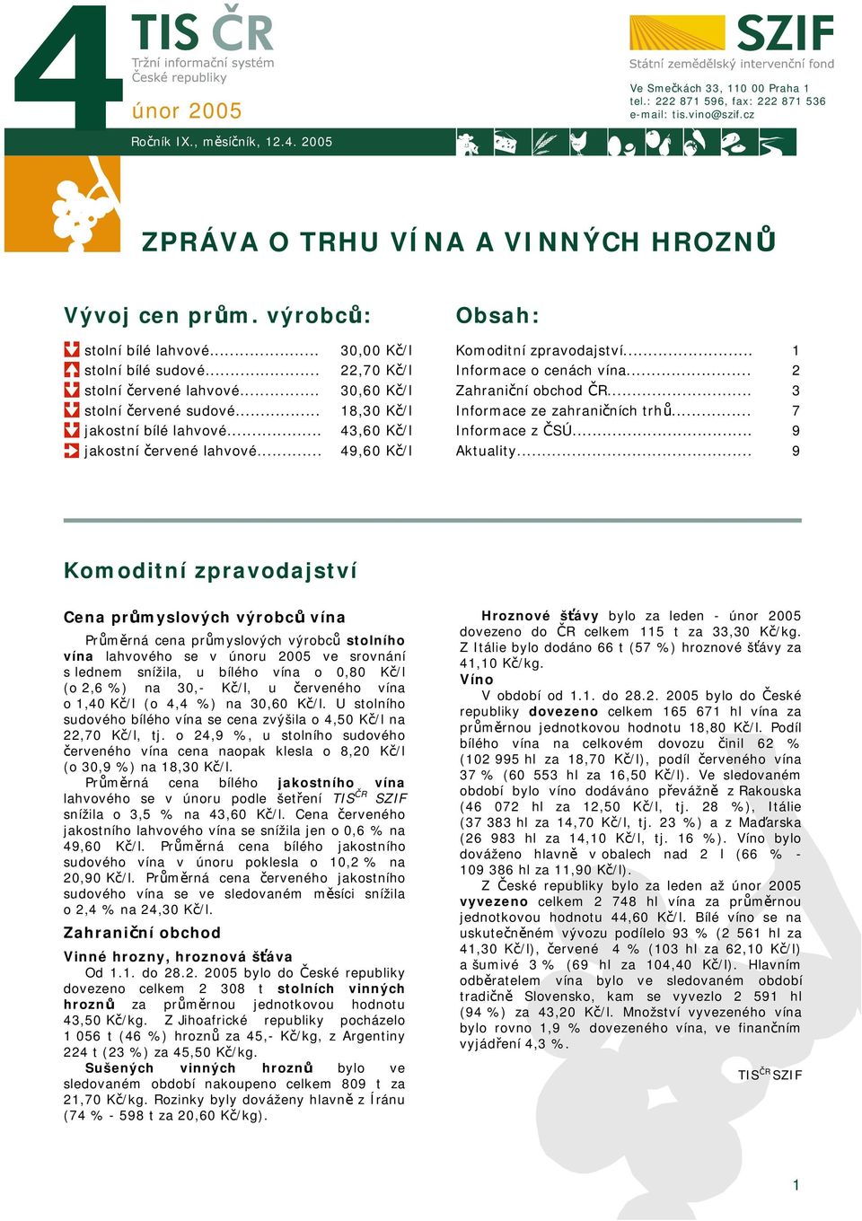 .. 1 2 3 stolní červené sudové... jakostní bílé lahvové... 18,30 Kč/l 43,60 Kč/l Informace ze zahraničních trhů... Informace z ČSÚ... 7 9 jakostní červené lahvové... 49,60 Kč/l Aktuality.