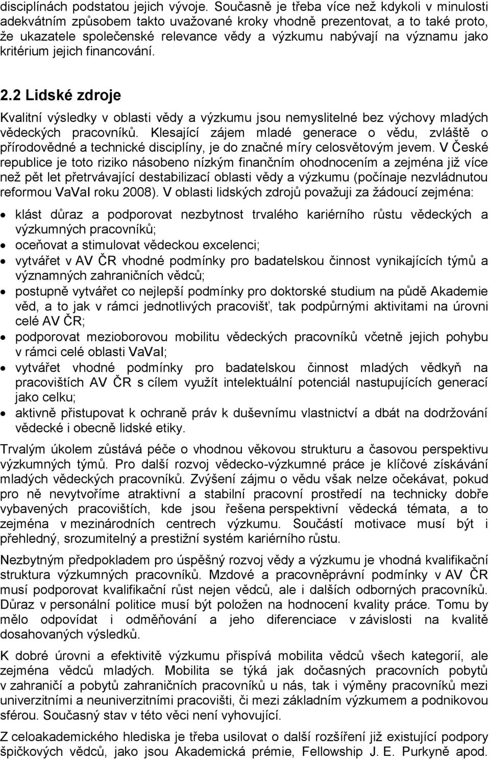 jako kritérium jejich financování. 2.2 Lidské zdroje Kvalitní výsledky v oblasti vědy a výzkumu jsou nemyslitelné bez výchovy mladých vědeckých pracovníků.