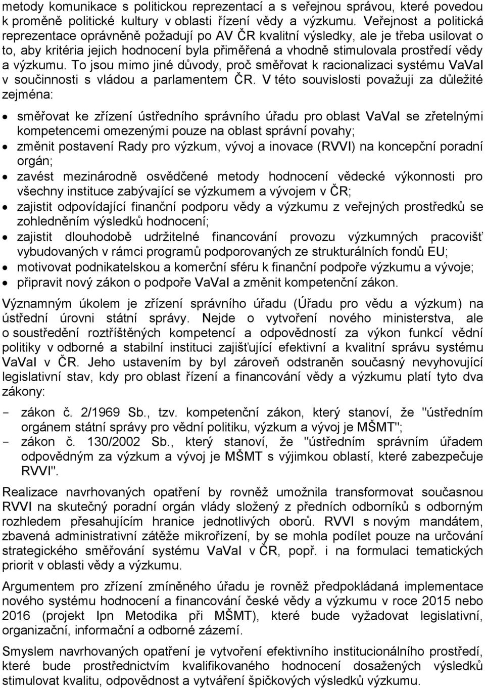 výzkumu. To jsou mimo jiné důvody, proč směřovat k racionalizaci systému VaVaI v součinnosti s vládou a parlamentem ČR.