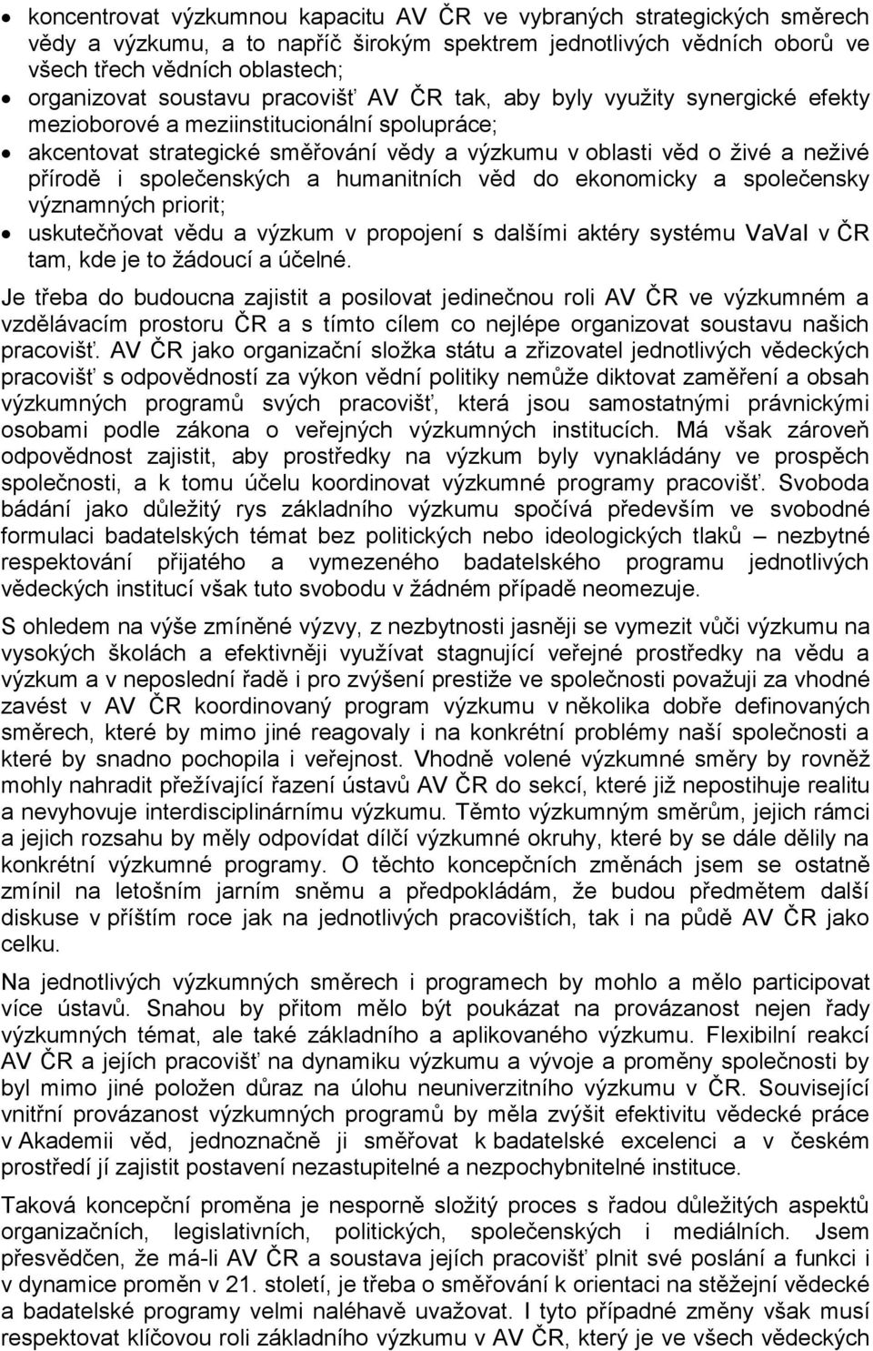 společenských a humanitních věd do ekonomicky a společensky významných priorit; uskutečňovat vědu a výzkum v propojení s dalšími aktéry systému VaVaI v ČR tam, kde je to žádoucí a účelné.