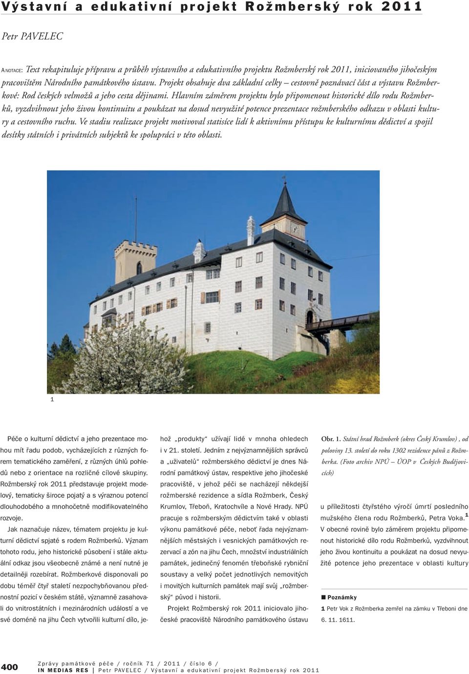 Hlavním zámûrem projektu bylo pfiipomenout historické dílo rodu RoÏmberkÛ, vyzdvihnout jeho Ïivou kontinuitu a poukázat na dosud nevyuïité potence prezentace roïmberského odkazu v oblasti kultury a