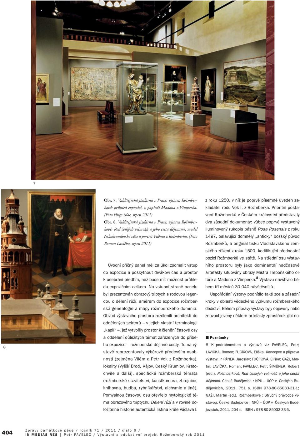 Na vstupní stranû panelu byl prezentován obrazov triptych s rodovou legendou o dûlení rûïí, smûrem do expozice roïmberská genealogie a mapy roïmberského dominia.
