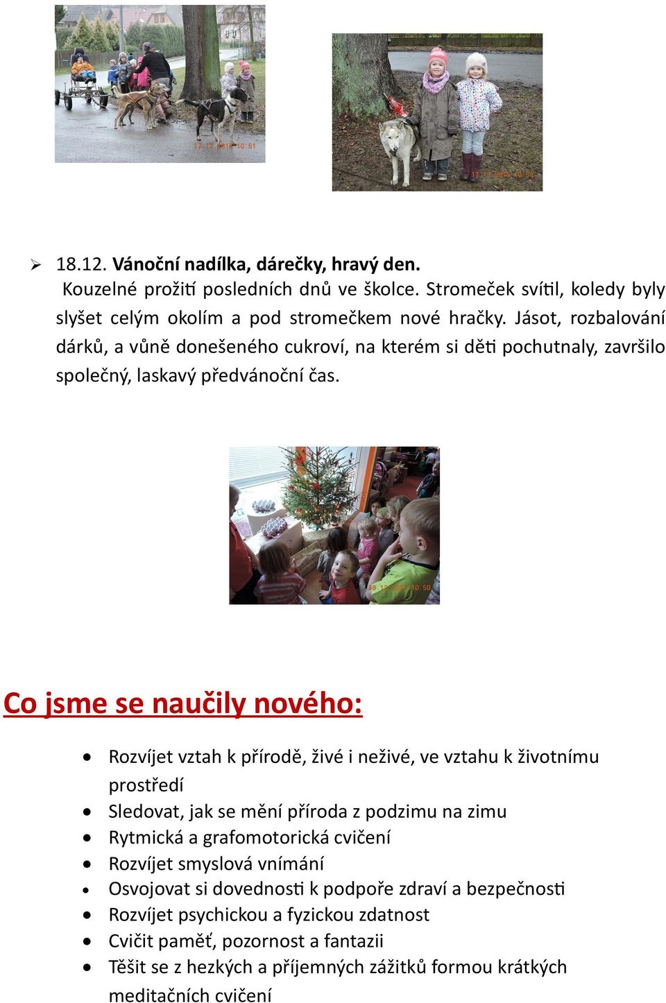 Co jsme se naučily nového: Rozvíjet vztah k přírodě, živé i neživé, ve vztahu k životnímu prostředí Sledovat, jak se mění příroda z podzimu na zimu Rytmická a grafomotorická