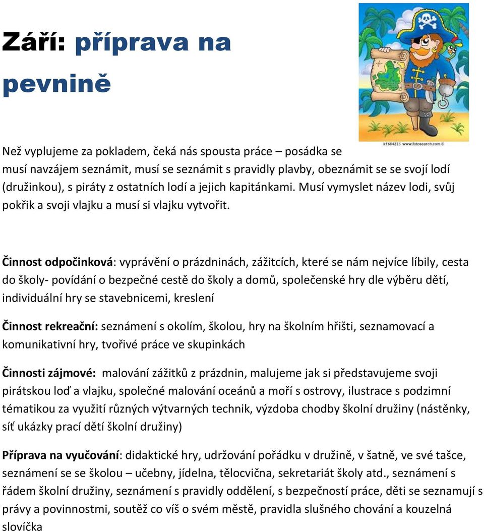 Činnost odpočinková: vyprávění o prázdninách, zážitcích, které se nám nejvíce líbily, cesta do školy- povídání o bezpečné cestě do školy a domů, společenské hry dle výběru dětí, individuální hry se