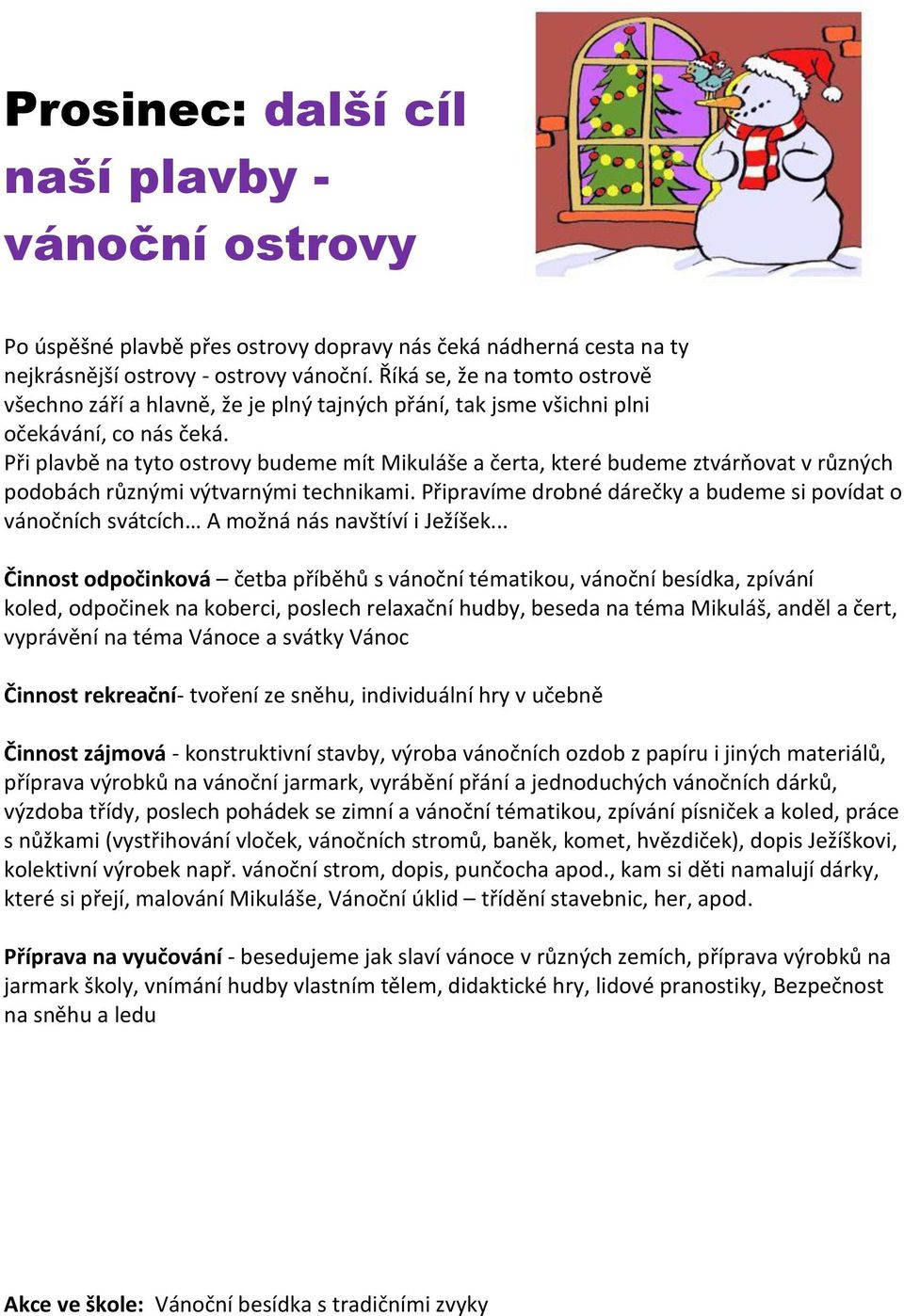 Při plavbě na tyto ostrovy budeme mít Mikuláše a čerta, které budeme ztvárňovat v různých podobách různými výtvarnými technikami.