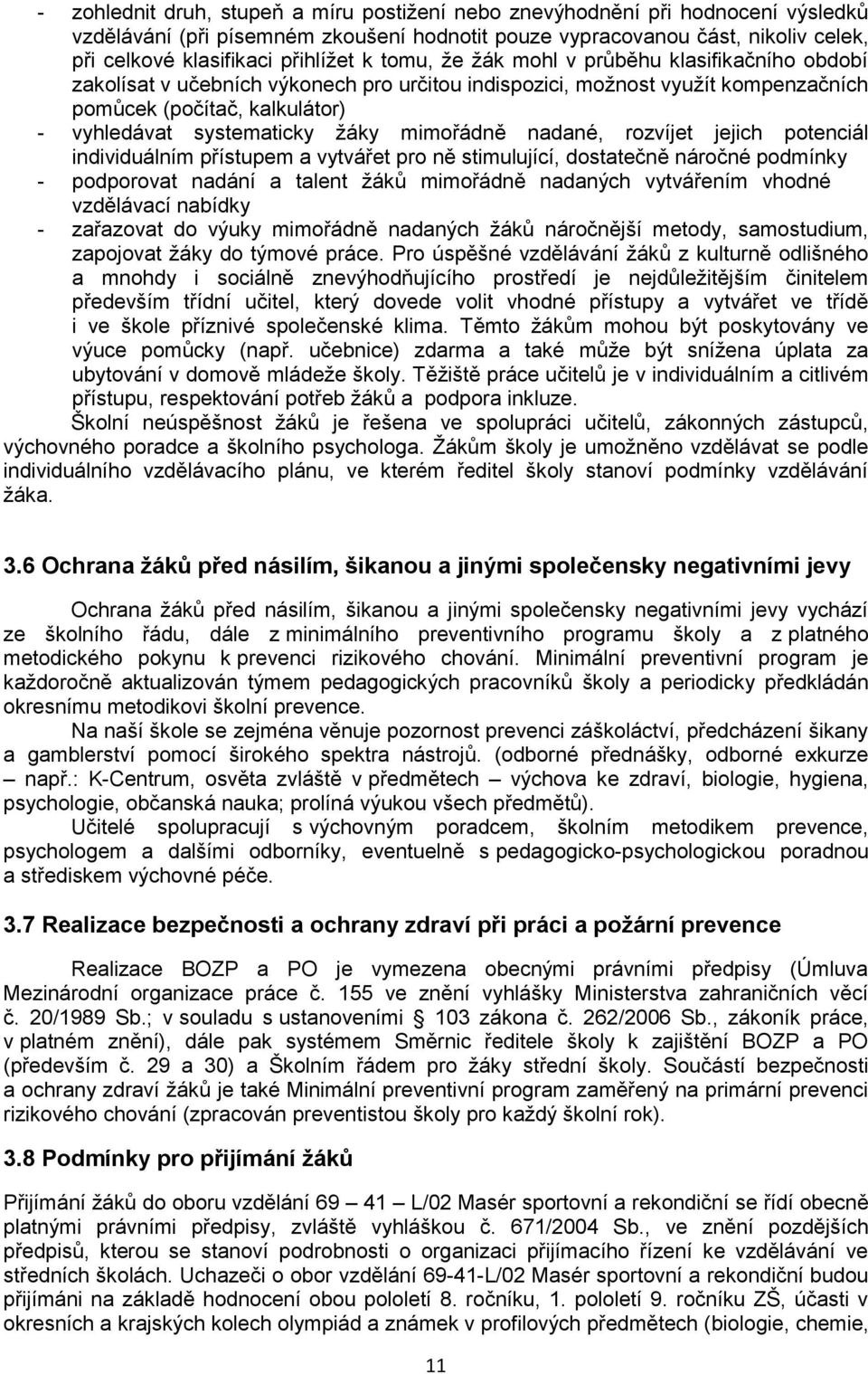 mimořádně nadané, rozvíjet jejich potenciál individuálním přístupem a vytvářet pro ně stimulující, dostatečně náročné podmínky - podporovat nadání a talent žáků mimořádně nadaných vytvářením vhodné