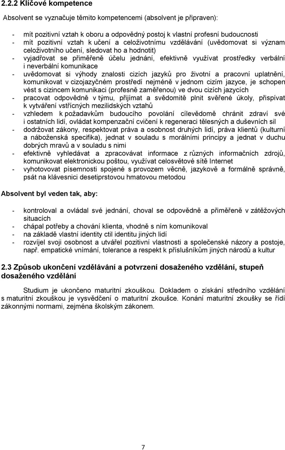 komunikace - uvědomovat si výhody znalosti cizích jazyků pro životní a pracovní uplatnění, komunikovat v cizojazyčném prostředí nejméně v jednom cizím jazyce, je schopen vést s cizincem komunikaci