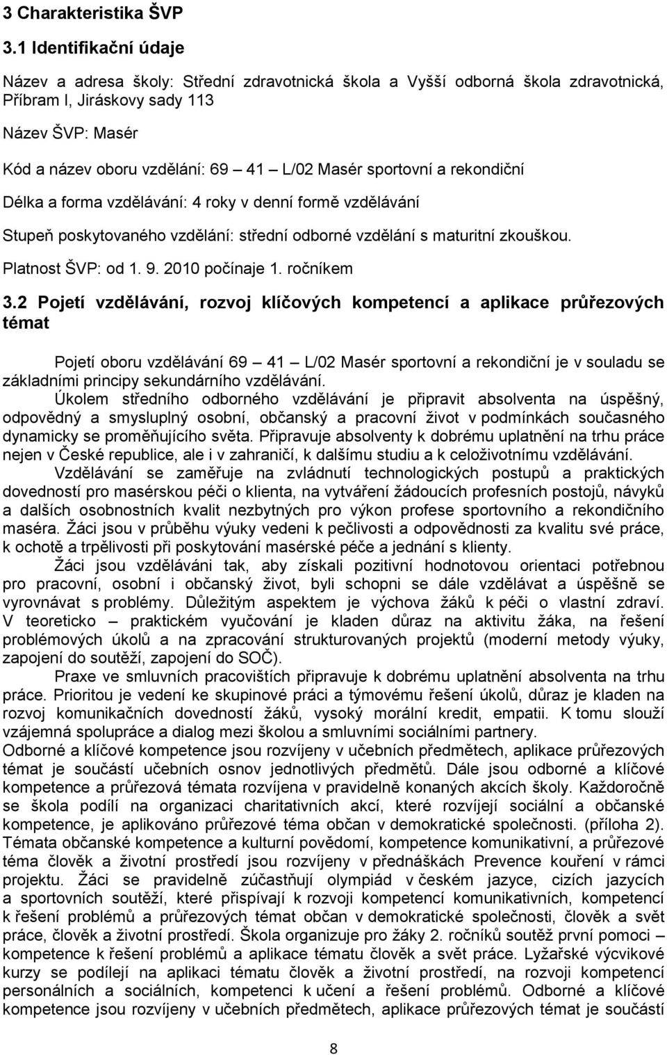 sportovní a rekondiční Délka a forma vzdělávání: 4 roky v denní formě vzdělávání Stupeň poskytovaného vzdělání: střední odborné vzdělání s maturitní zkouškou. Platnost ŠVP: od 1. 9. 2010 počínaje 1.