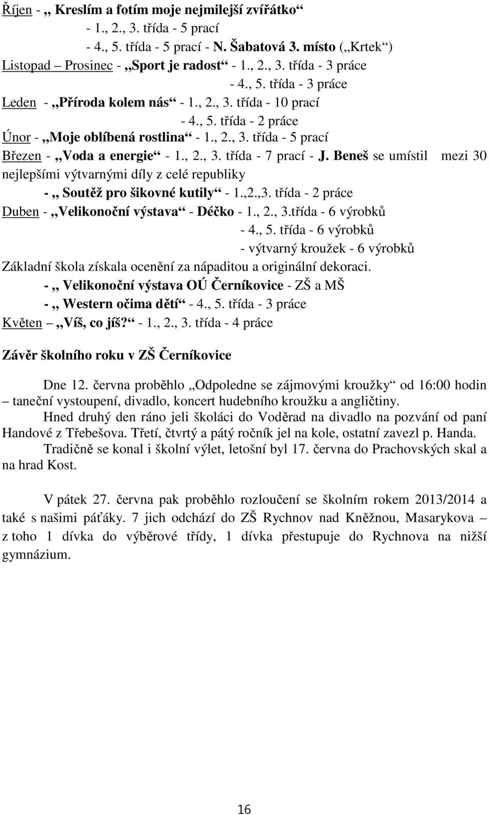 Beneš se umístil mezi 30 nejlepšími výtvarnými díly z celé republiky - Soutěž pro šikovné kutily - 1.,2.,3. třída - 2 práce Duben - Velikonoční výstava - Déčko - 1., 2., 3.třída - 6 výrobků - 4., 5.