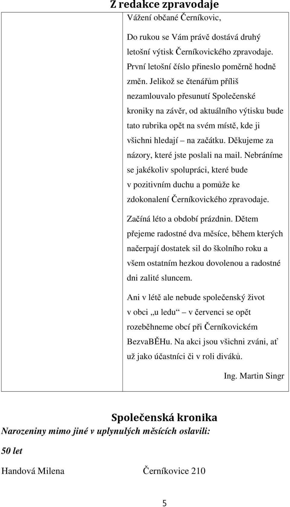 Děkujeme za názory, které jste poslali na mail. Nebráníme se jakékoliv spolupráci, které bude v pozitivním duchu a pomůže ke zdokonalení Černíkovického zpravodaje. Začíná léto a období prázdnin.