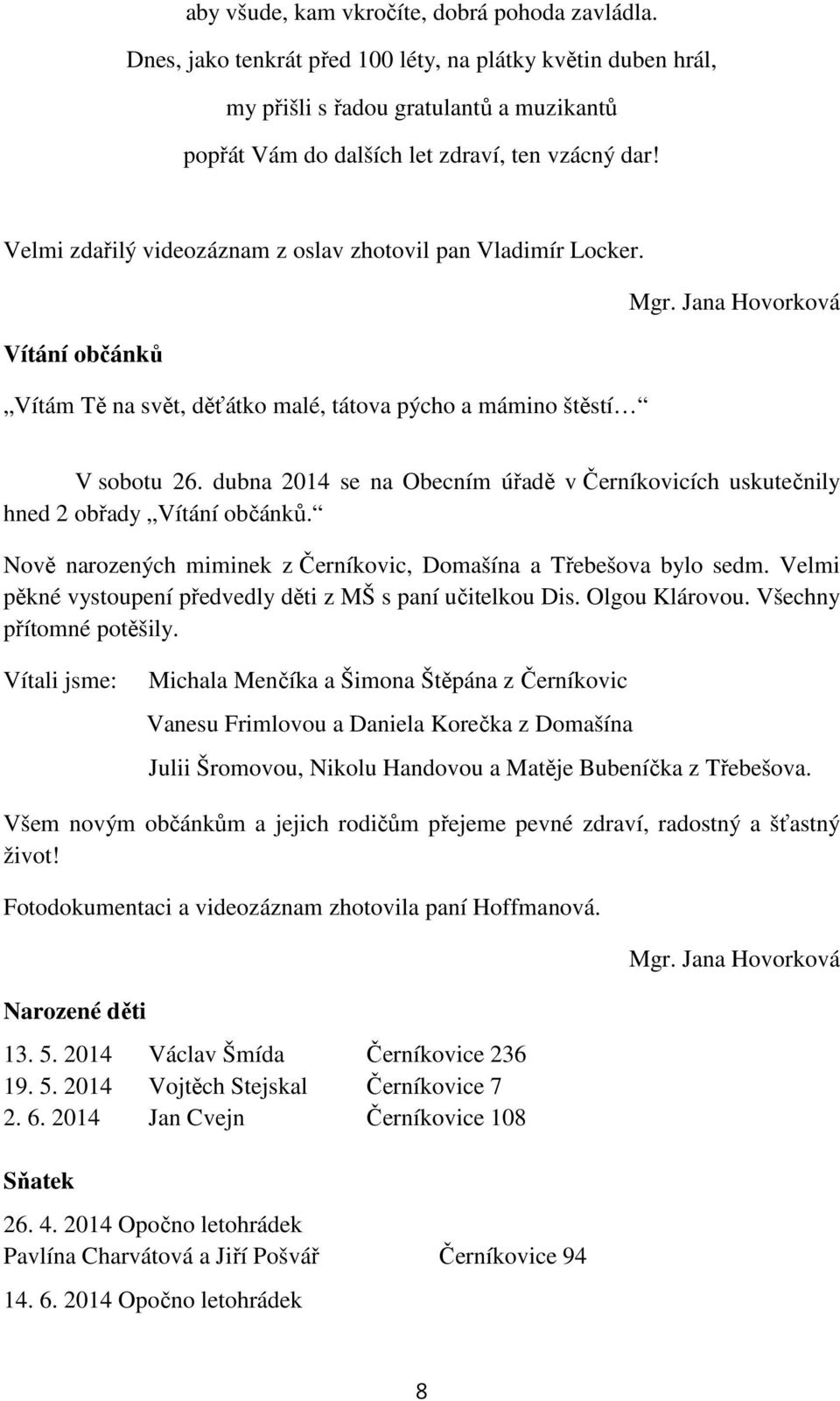 dubna 2014 se na Obecním úřadě včerníkovicích uskutečnily hned 2 obřady Vítání občánků. Nově narozených miminek zčerníkovic, Domašína a Třebešova bylo sedm.