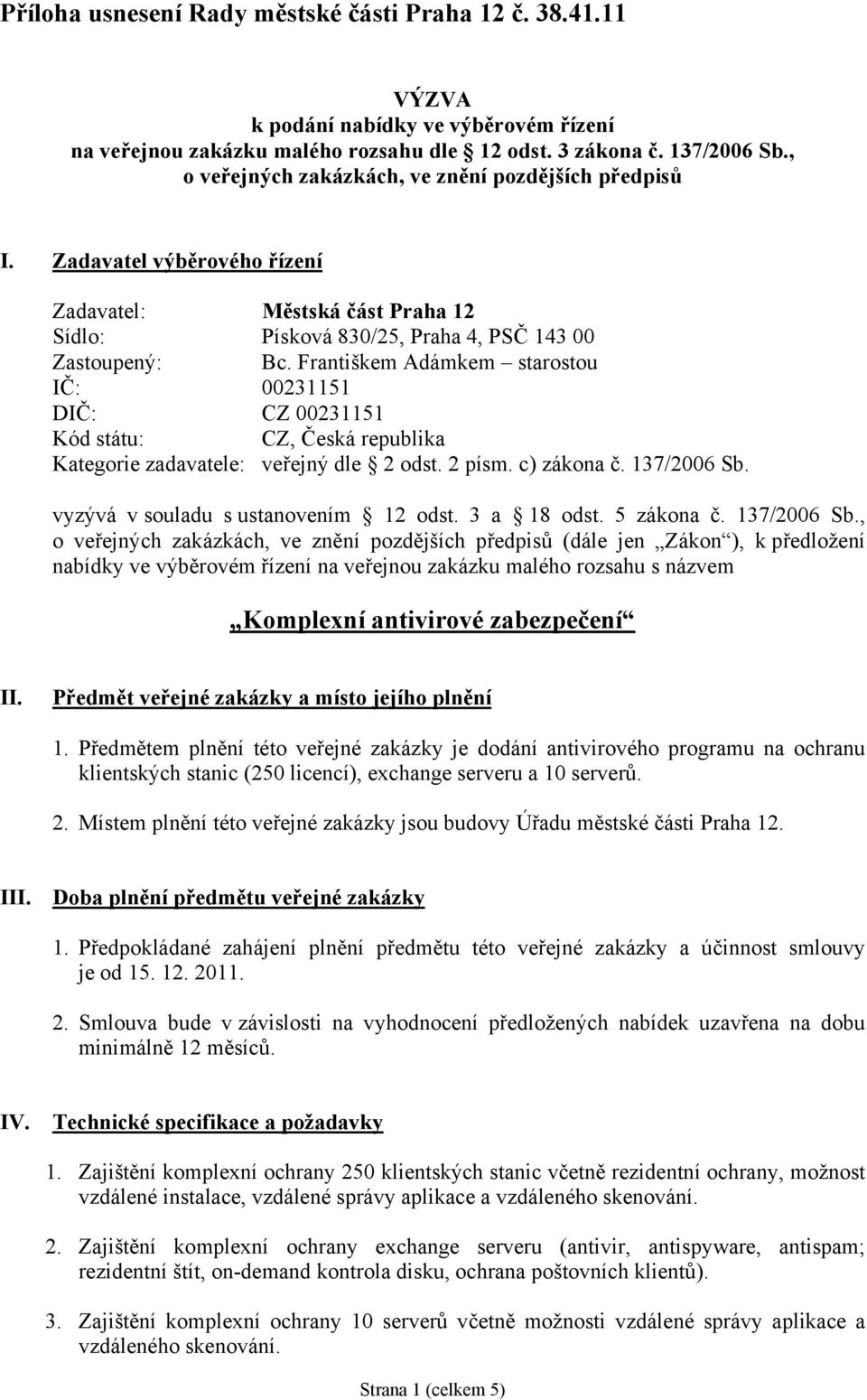 Františkem Adámkem starostou IČ: 00231151 DIČ: CZ 00231151 Kód státu: CZ, Česká republika Kategorie zadavatele: veřejný dle 2 odst. 2 písm. c) zákona č. 137/2006 Sb.