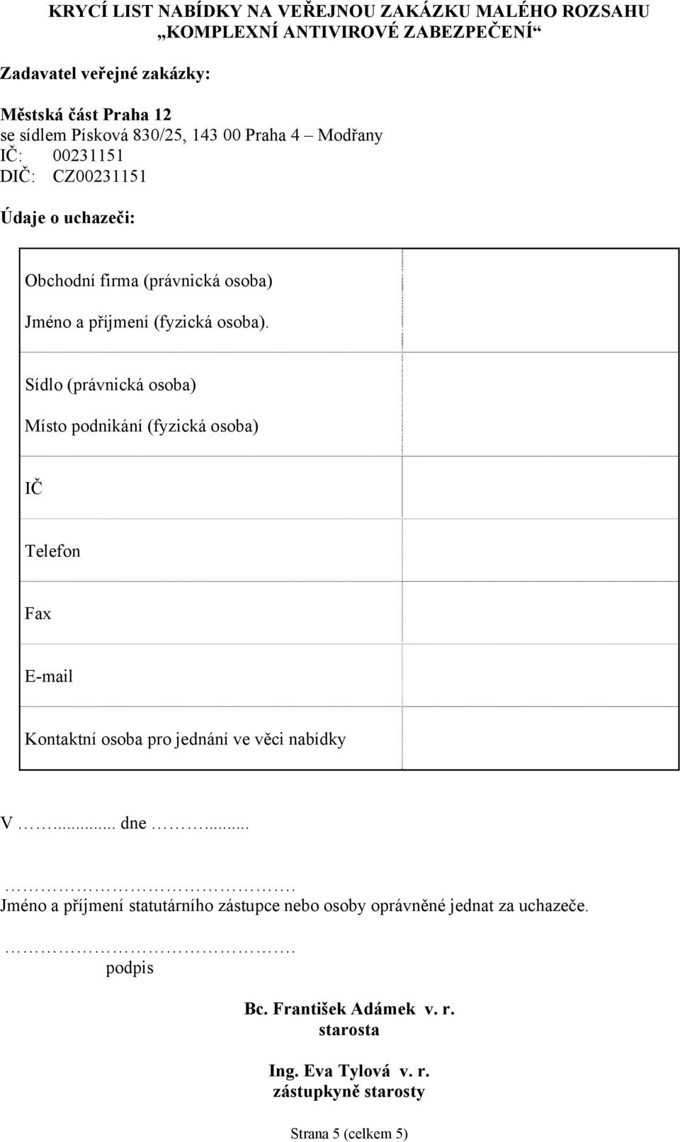 Sídlo (právnická osoba) Místo podnikání (fyzická osoba) IČ Telefon Fax E-mail Kontaktní osoba pro jednání ve věci nabídky V... dne.