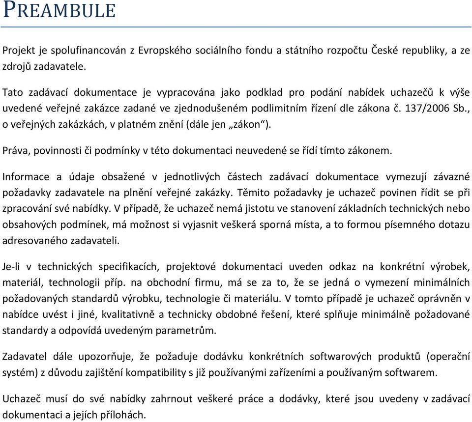 , o veřejných zakázkách, v platném znění (dále jen zákon ). Práva, povinnosti či podmínky v této dokumentaci neuvedené se řídí tímto zákonem.