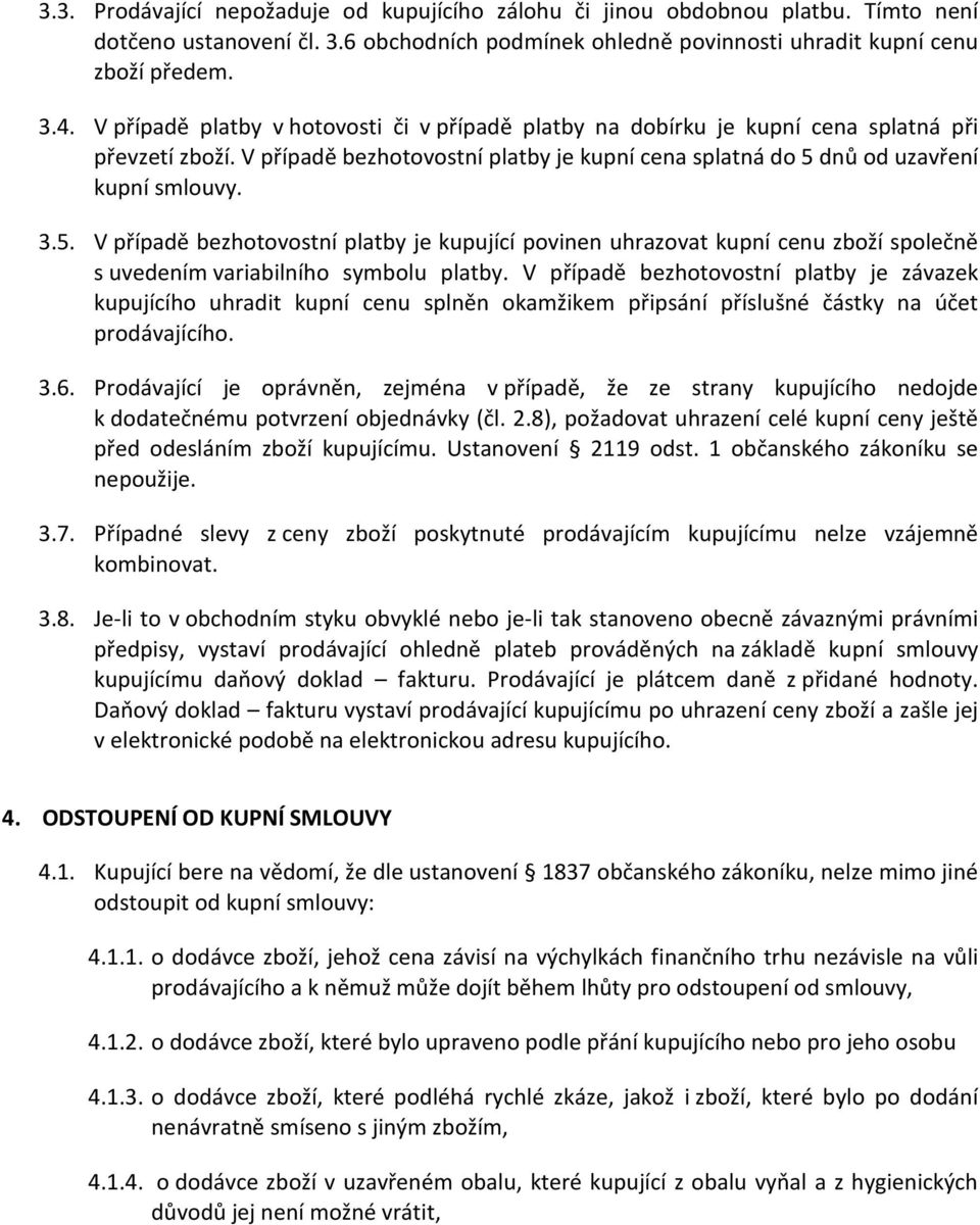 dnů od uzavření kupní smlouvy. 3.5. V případě bezhotovostní platby je kupující povinen uhrazovat kupní cenu zboží společně s uvedením variabilního symbolu platby.