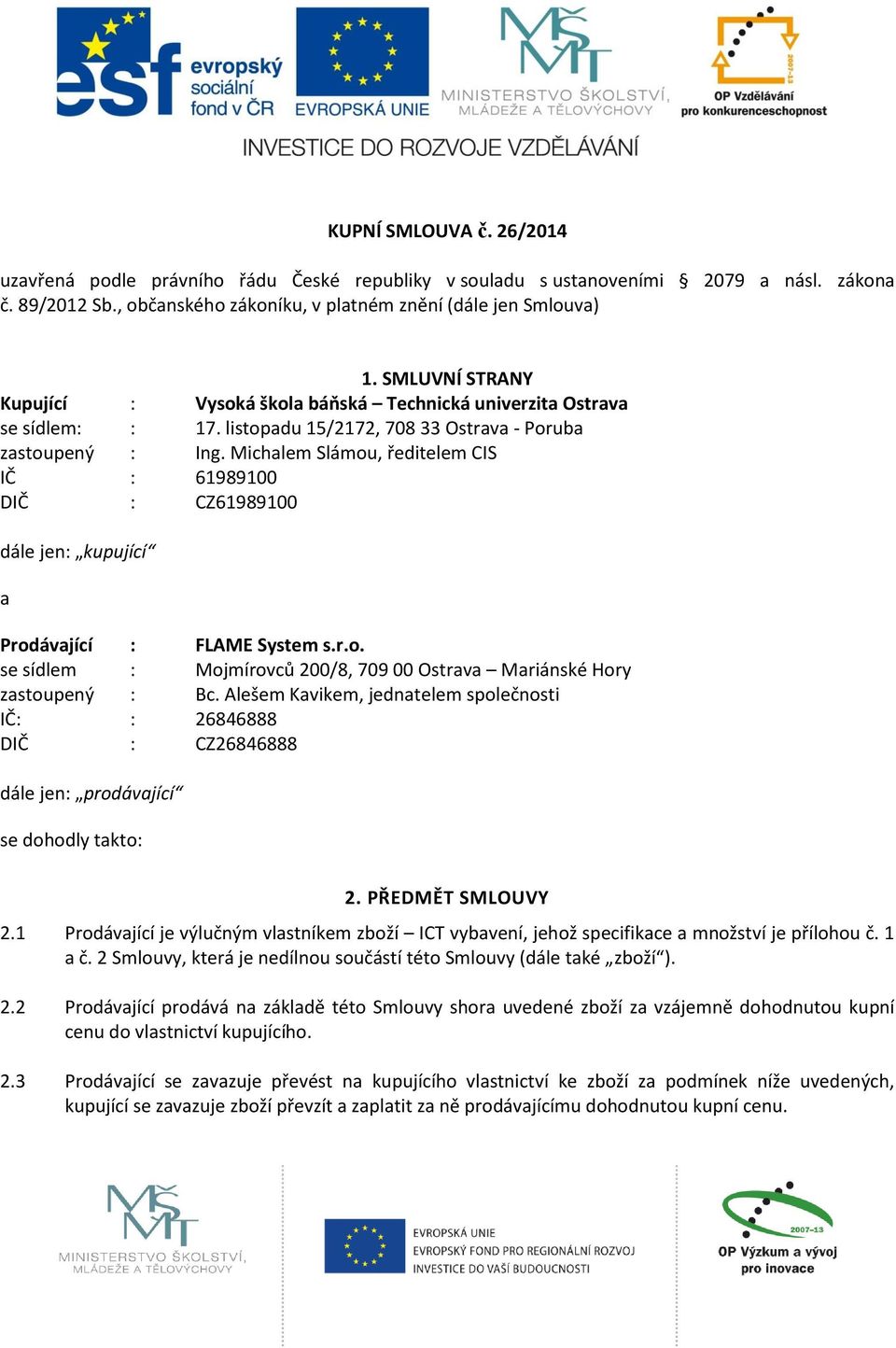 Michalem Slámou, ředitelem CIS IČ : 61989100 DIČ : CZ61989100 dále jen: kupující a Prodávající : FLAME System s.r.o. se sídlem : Mojmírovců 200/8, 709 00 Ostrava Mariánské Hory zastoupený : Bc.