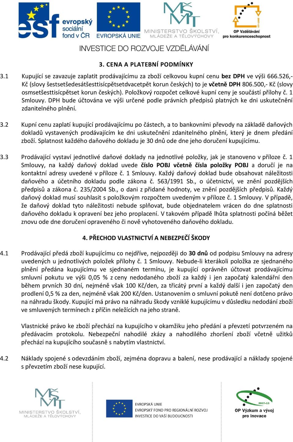 Položkový rozpočet celkové kupní ceny je součástí přílohy č. 1 Smlouvy. DPH bude účtována ve výši určené podle právních předpisů platných ke dni uskutečnění zdanitelného plnění. 3.