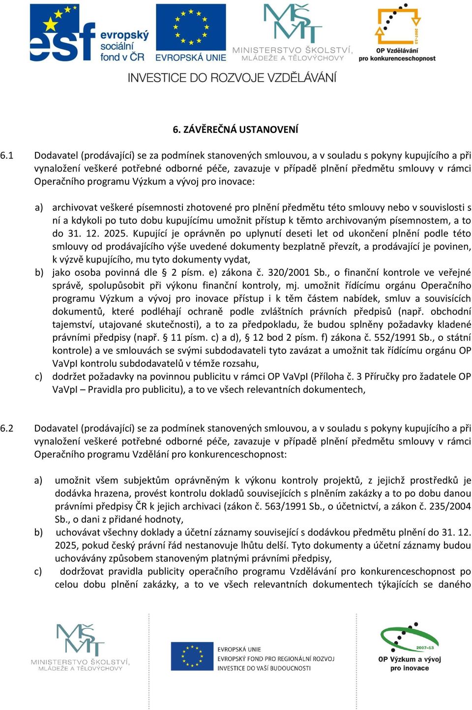 Operačního programu Výzkum a vývoj pro inovace: a) archivovat veškeré písemnosti zhotovené pro plnění předmětu této smlouvy nebo v souvislosti s ní a kdykoli po tuto dobu kupujícímu umožnit přístup k