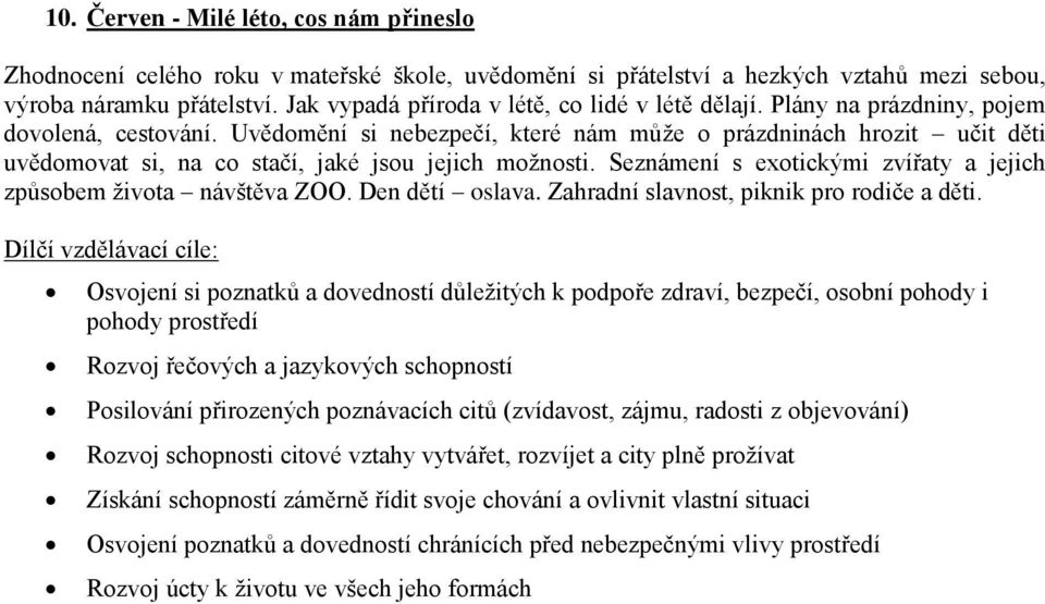 Uvědomění si nebezpečí, které nám může o prázdninách hrozit učit děti uvědomovat si, na co stačí, jaké jsou jejich možnosti. Seznámení s exotickými zvířaty a jejich způsobem života návštěva ZOO.