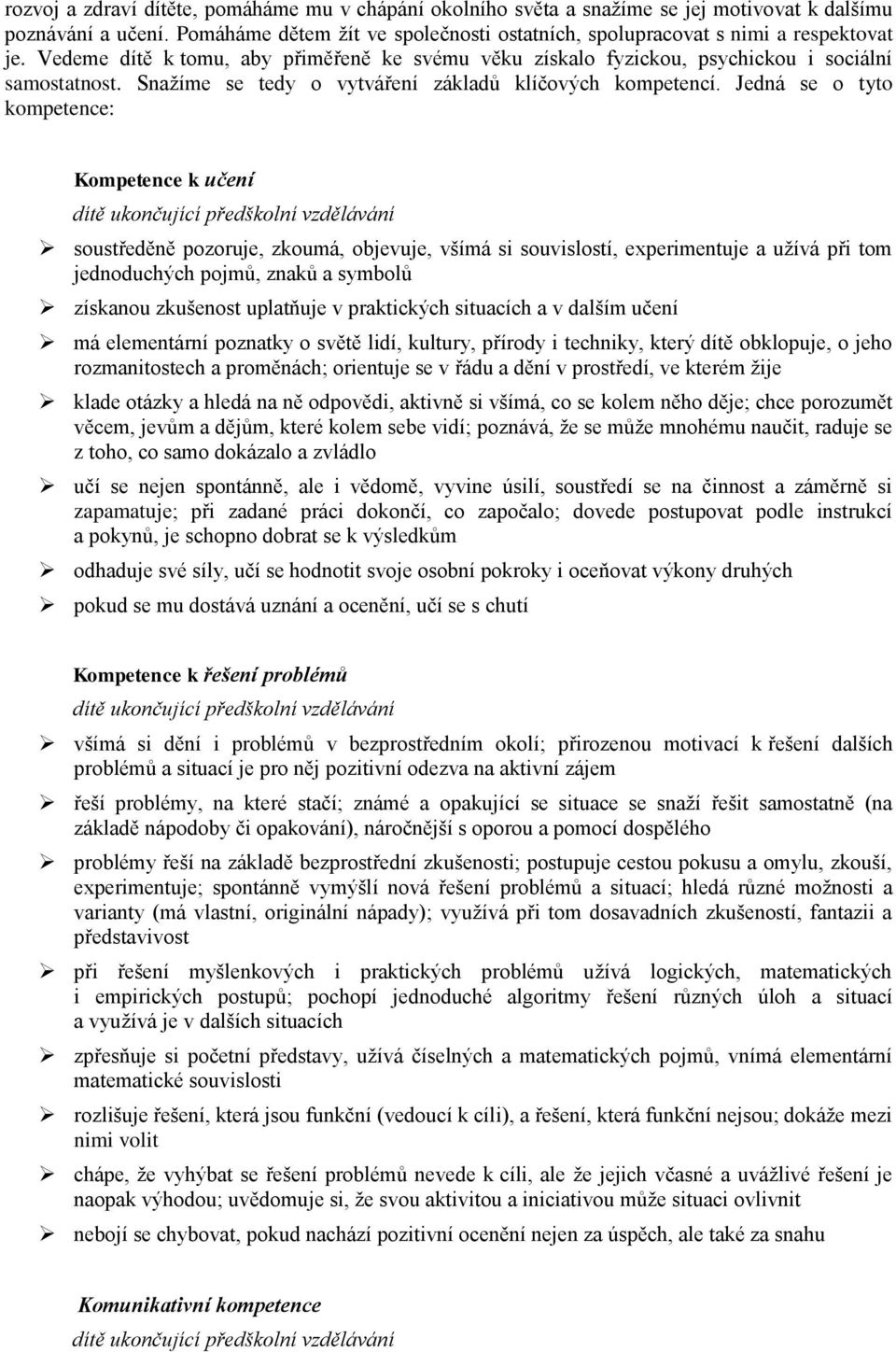 Jedná se o tyto kompetence: Kompetence k učení dítě ukončující předškolní vzdělávání soustředěně pozoruje, zkoumá, objevuje, všímá si souvislostí, experimentuje a užívá při tom jednoduchých pojmů,