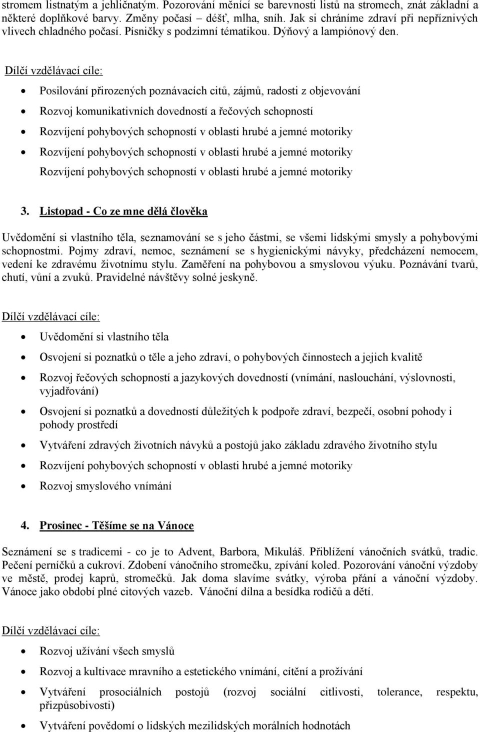 Posilování přirozených poznávacích citů, zájmů, radosti z objevování Rozvoj komunikativních dovedností a řečových schopností 3.