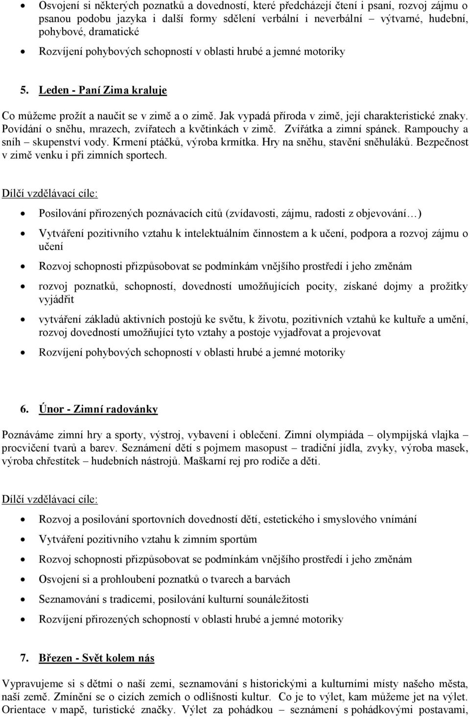 Zvířátka a zimní spánek. Rampouchy a sníh skupenství vody. Krmení ptáčků, výroba krmítka. Hry na sněhu, stavění sněhuláků. Bezpečnost v zimě venku i při zimních sportech.