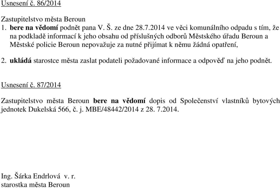 nepovažuje za nutné přijímat k němu žádná opatření, 2. ukládá starostce města zaslat podateli požadované informace a odpověď na jeho podnět.