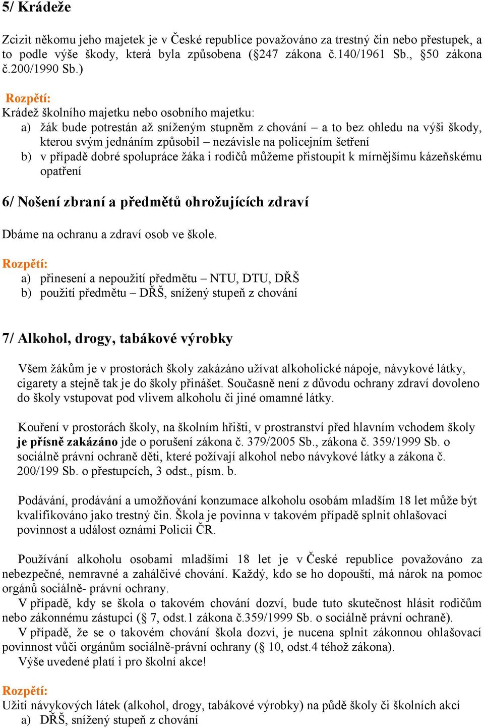 případě dobré spolupráce žáka i rodičů můžeme přistoupit k mírnějšímu kázeňskému opatření 6/ Nošení zbraní a předmětů ohrožujících zdraví Dbáme na ochranu a zdraví osob ve škole.