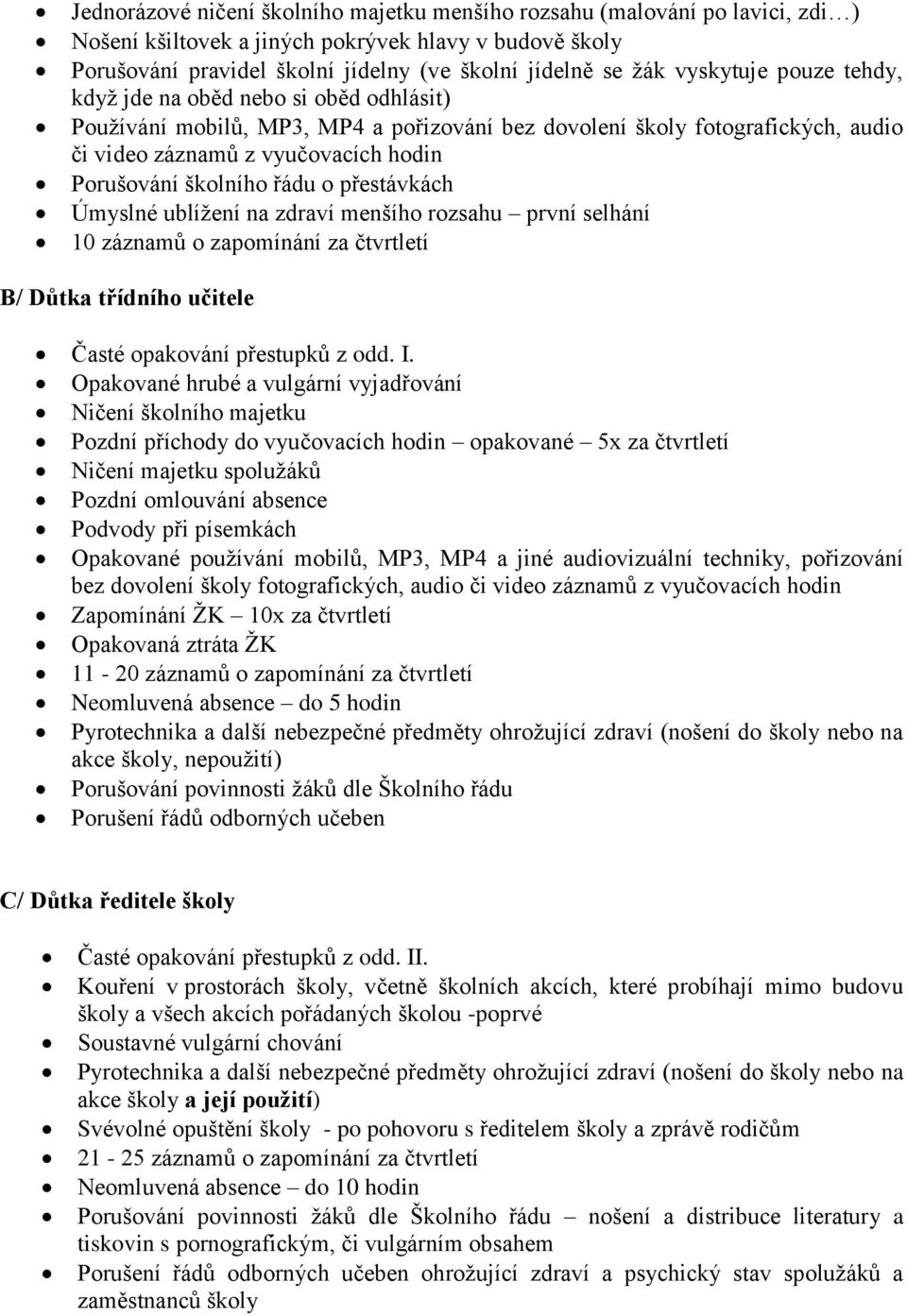 školního řádu o přestávkách Úmyslné ublížení na zdraví menšího rozsahu první selhání 10 záznamů o zapomínání za čtvrtletí B/ Důtka třídního učitele Časté opakování přestupků z odd. I.