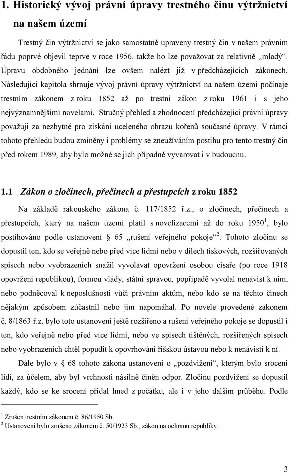 Následující kapitola shrnuje vývoj právní úpravy výtržnictví na našem území počínaje trestním zákonem z roku 1852 až po trestní zákon z roku 1961 i s jeho nejvýznamnějšími novelami.