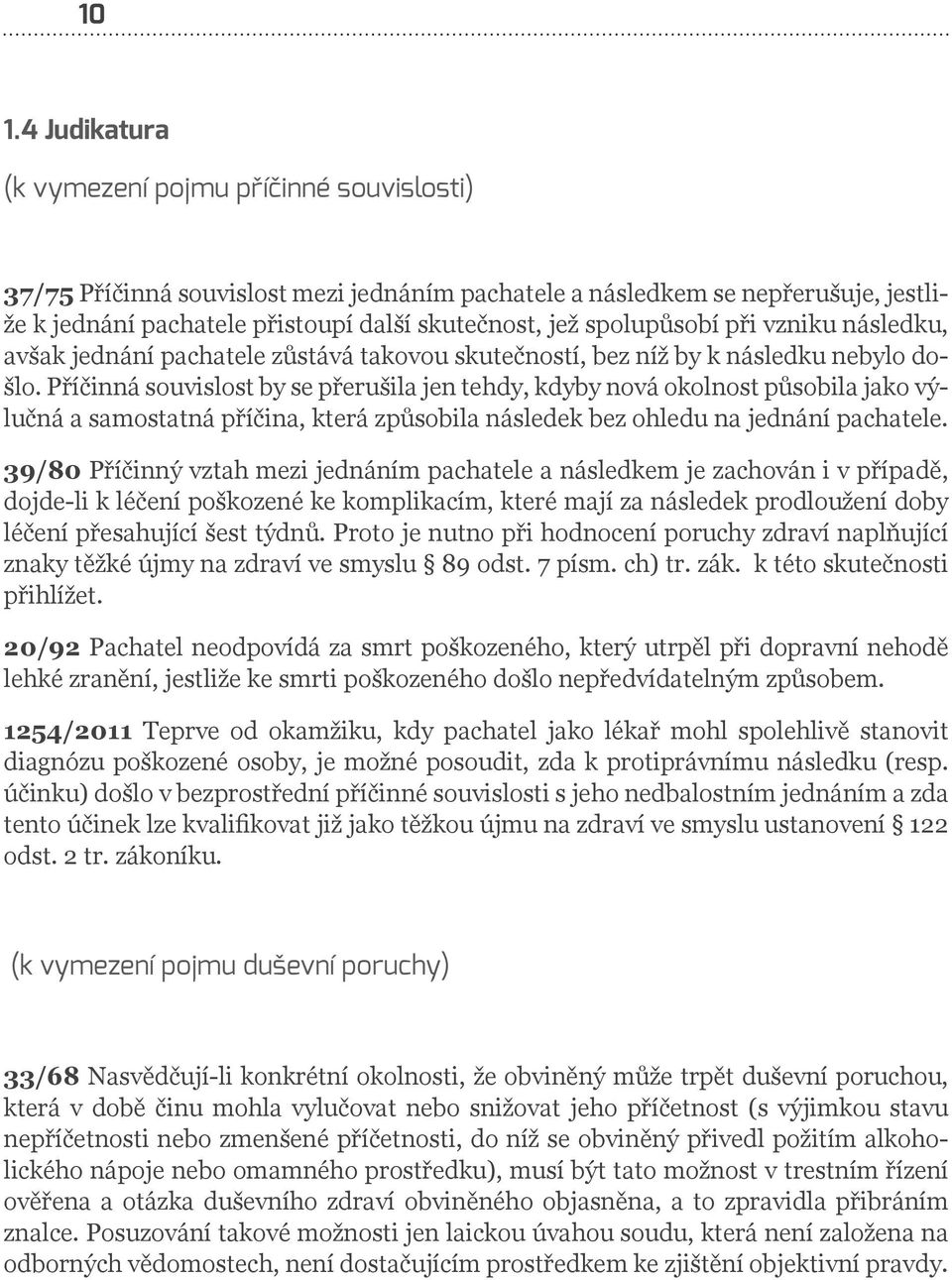 Příčinná souvislost by se přerušila jen tehdy, kdyby nová okolnost působila jako výlučná a samostatná příčina, která způsobila následek bez ohledu na jednání pachatele.
