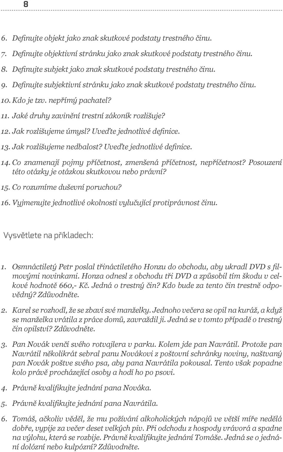 Jaké druhy zavinění trestní zákoník rozlišuje? 12. Jak rozlišujeme úmysl? Uveďte jednotlivé definice. 13. Jak rozlišujeme nedbalost? Uveďte jednotlivé definice. 14.
