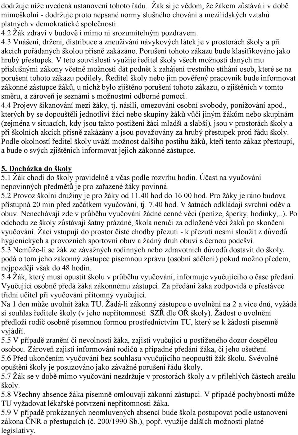 2 Žák zdraví v budově i mimo ni srozumitelným pozdravem. 4.3 Vnášení, držení, distribuce a zneužívání návykových látek je v prostorách školy a při akcích pořádaných školou přísně zakázáno.