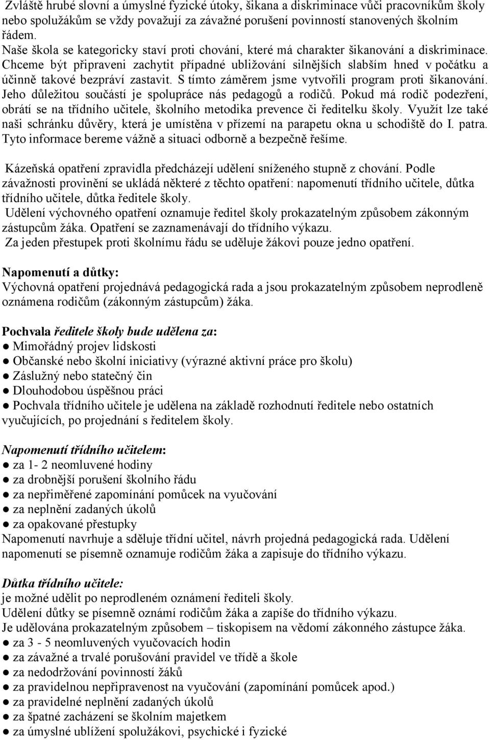 Chceme být připraveni zachytit případné ubližování silnějších slabším hned v počátku a účinně takové bezpráví zastavit. S tímto záměrem jsme vytvořili program proti šikanování.