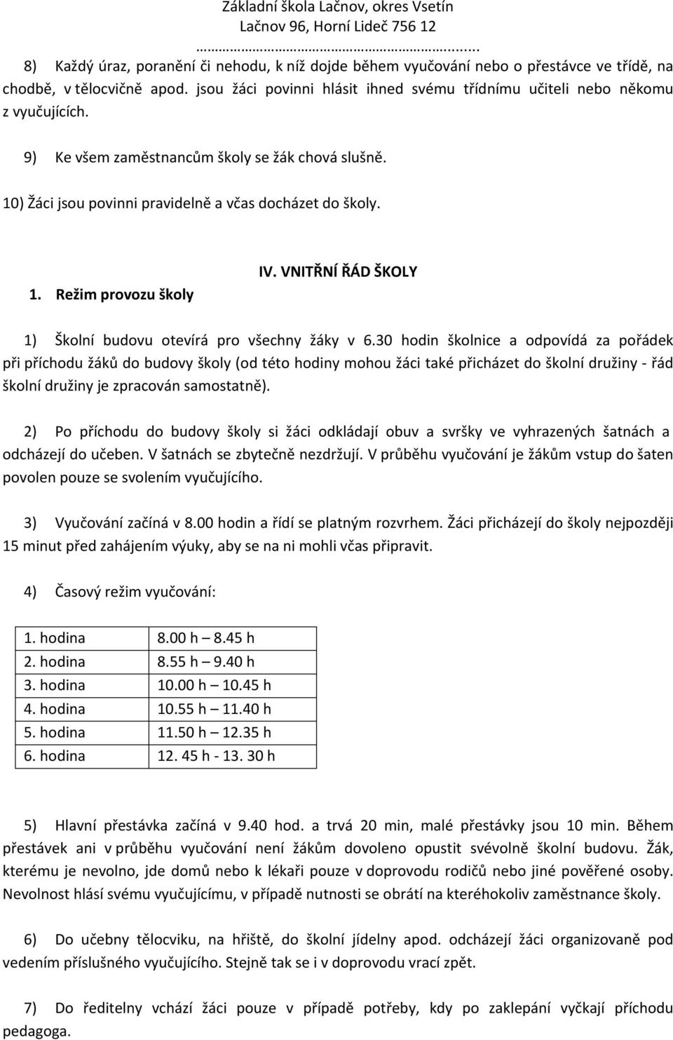 VNITŘNÍ ŘÁD ŠKOLY 1) Školní budovu otevírá pro všechny žáky v 6.