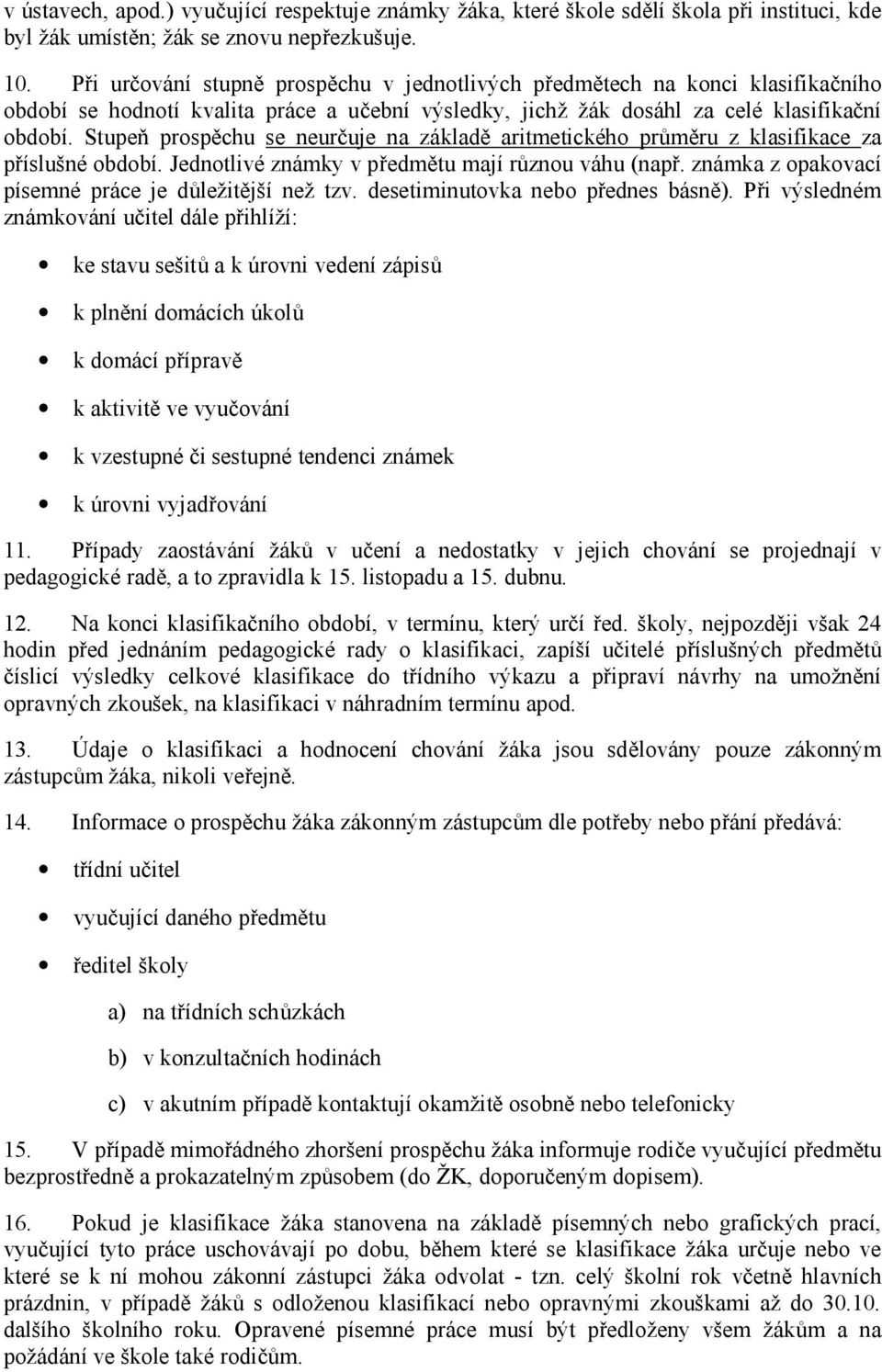 Stupeň prospěchu se neurčuje na základě aritmetického průměru z klasifikace za příslušné období. Jednotlivé známky v předmětu mají různou váhu (např.