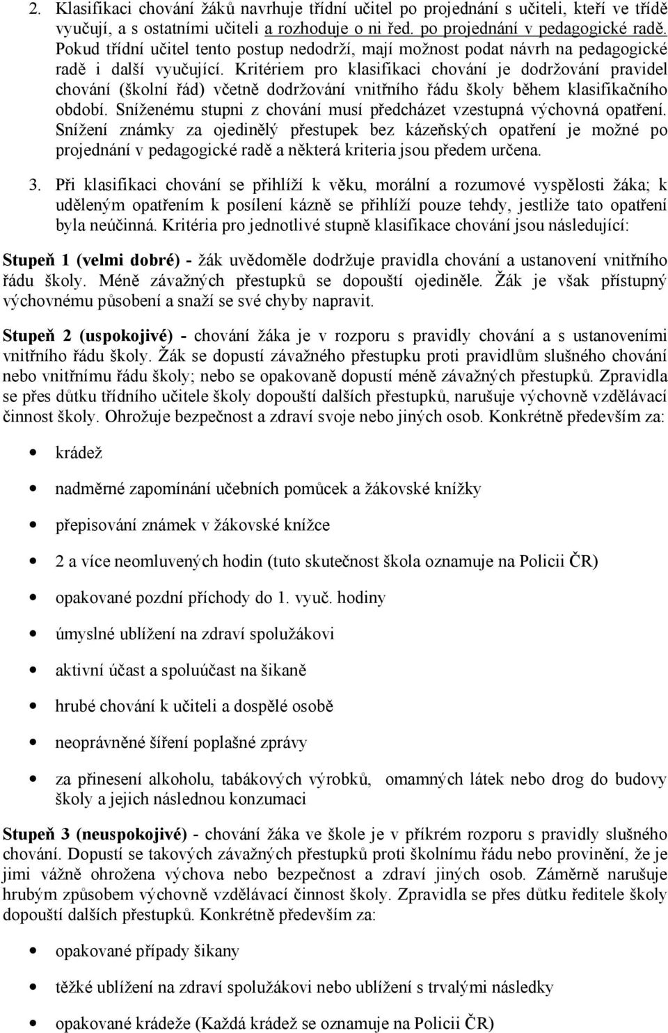 Kritériem pro klasifikaci chování je dodržování pravidel chování (školní řád) včetně dodržování vnitřního řádu školy během klasifikačního období.